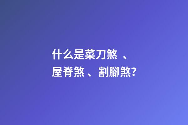 什么是菜刀煞、屋脊煞、割腳煞？